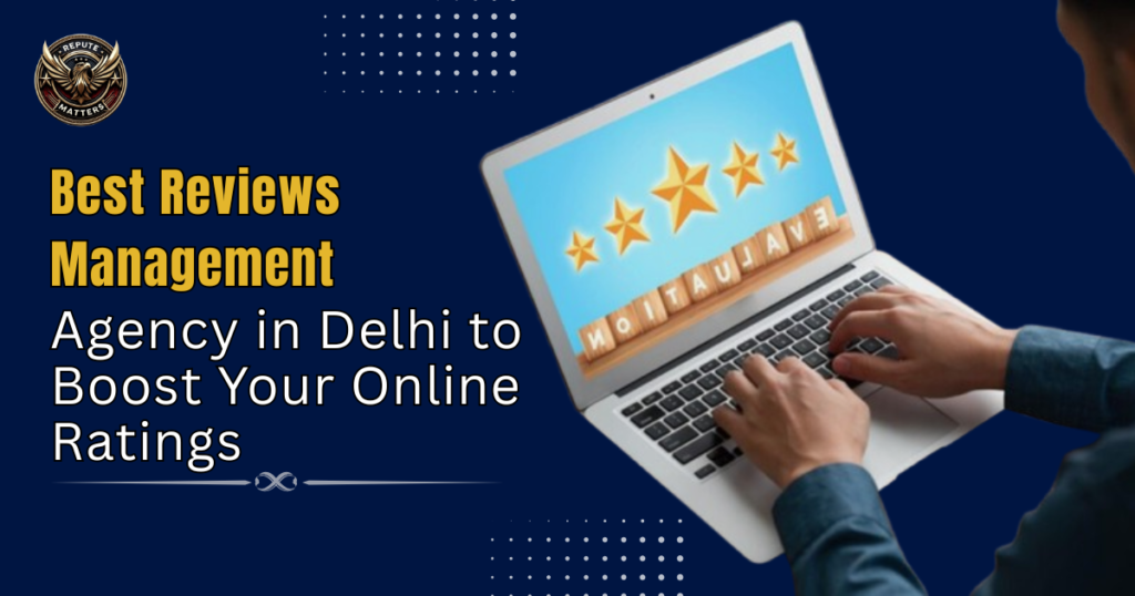 Best Reviews Management Agency in Delhi to Boost Your Online Ratings