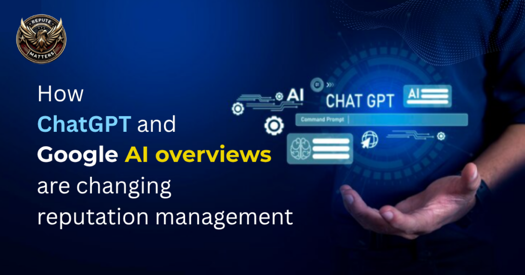 How ChatGPT and Google AI Overviews Are Changing Reputation Management